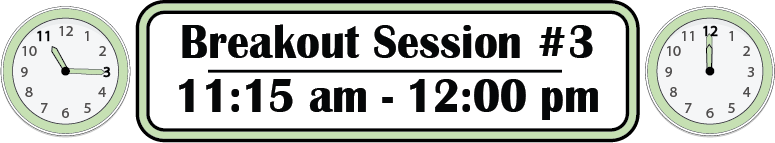 Breakout Session #3, 11:15 am to 12:o pm