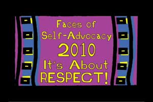 Faces of Self Advocacy 2010. it's About Respect.