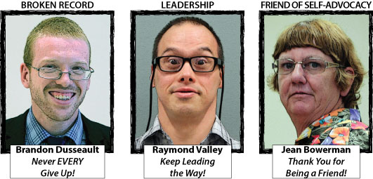 2014 award winners
Brandon Dusseault, Leadership
Raymond Valley, Leadership
Jean Bowerman, Friend of Self-Advocacy