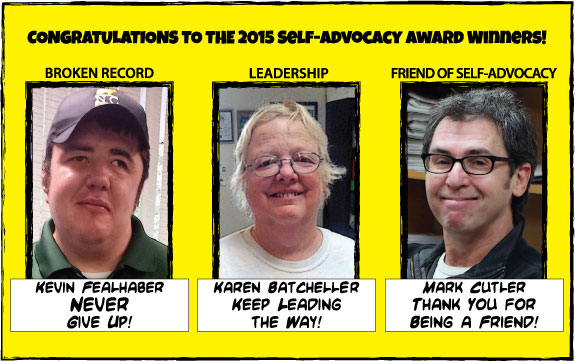 2015 SELF-ADVOCACY AWARD WINNERS:
Broken Record - Kevin Fealhaber
Leadership - Karen Batchellor
Friend of Self-Advocacy - Mark Cutler