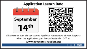 Click Here or Scan the QR code to Apply for Foundations of Peer Supports when the application goes live on September 14th at: www.advocatesinaction.org
