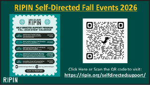 Click Here or Scan the QR code to view RIPIN's Fall calendar and register for Events at: https://ripin.org/selfdirectedsupport/