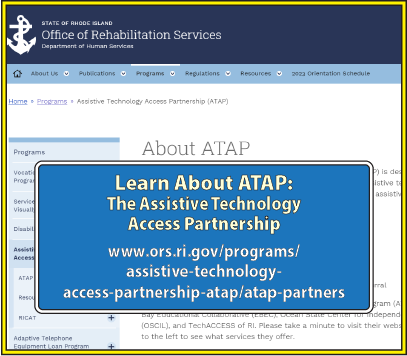 Learn About the Accessible Technology Partnership at: https://ors.ri.gov/programs/assistive-technology-access-partnership-atap/atap-partners