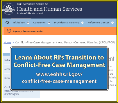 Learn about Rhode Island’s Transition to Conflict-Free Case Management at: https://eohhs.ri.gov/conflict-free-case-management
