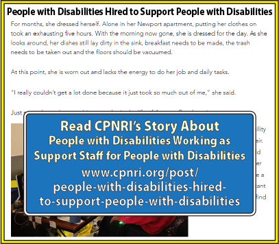 Read CPNRI’s Story About people with disabilities being hired to support other people with disabilities at: www.cpnri.org/post/people-with-disabilities-hired-to-support-people-with-disabilities