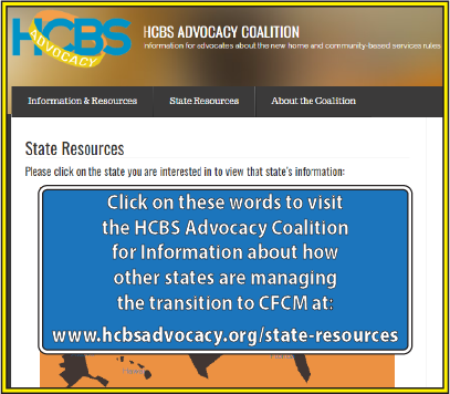 Click on these words to visit
the HCBS Advocacy Coalition
for Information about how
other states are managing
the transition to CFCM at:
www.hcbsadvocacy.org/state-resources