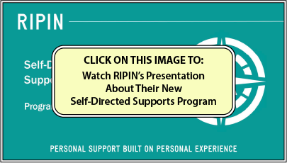 Click on this image to watch RIPIN's presentation about their new Self-Directed Supports Program