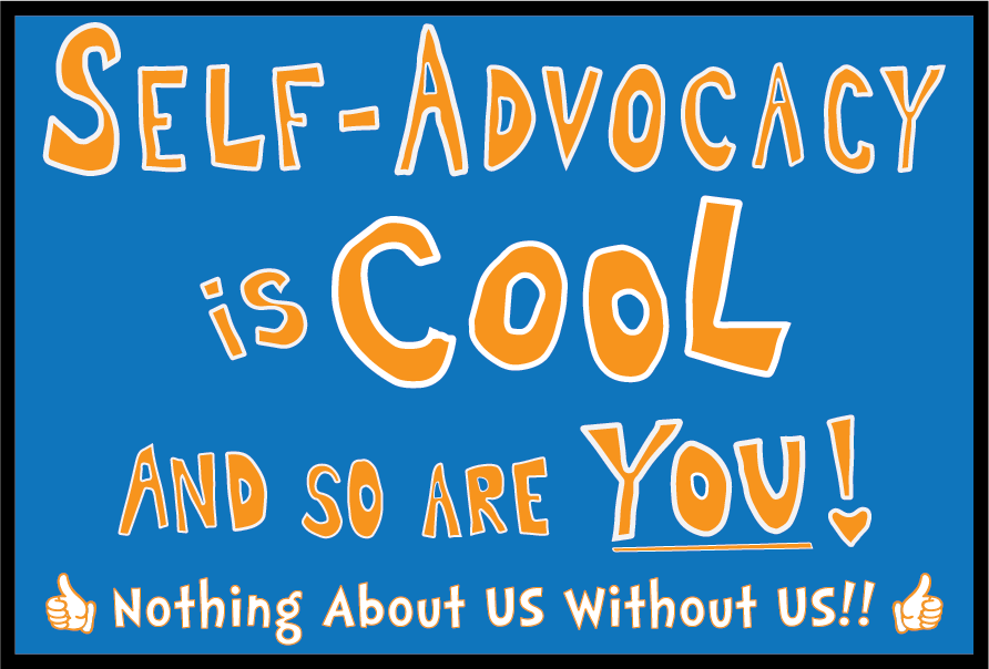 Self-Advocacy is COOL and so are you!
Nothing about us without us.