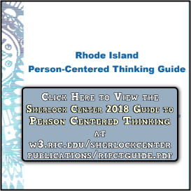 A screenshot from their website with the words, "Click Here to View the Sherlock Center 2018 Guide to Person Centered Thinking
at w3.ric.edu/sherlockcenter/publications/ripctguide.pdf"