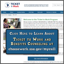 A screenshot from their website with that words, "Click Here to Learn About Ticket to Work and Benefits Counseling at choosework.ssa.gov/mycall
