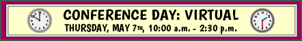 Conference Day Banner Conference Day- Virtual.
Thursday, May 7th from 10 am to 2:30pm