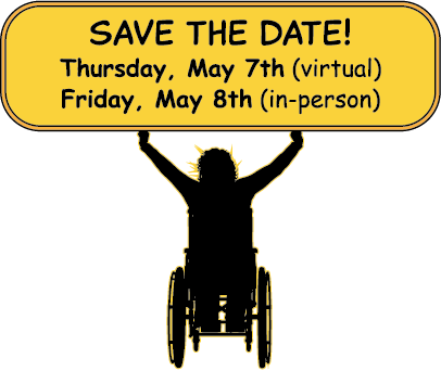A person in a wheelchair holding a sign above them that says, "Save the Date!
Thursday, May 7th (virtual) and Friday, May 8th (in-person)
