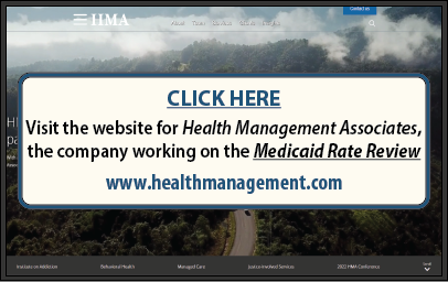 CLICK HERE to visit the website for Health Management Associates,
the company working on the Medicaid Rate Review at www.healthmanagement.com
