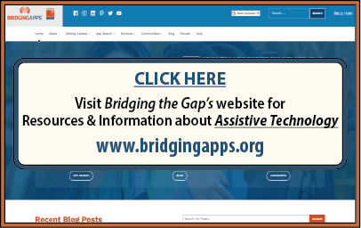 CLICK HERE to visit Bridging the Gap’s website for Resources and Information about Assistive Technology at www.bridgingapps.org