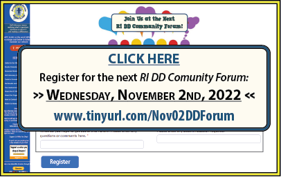 CLICK HERE to register for the next RI DD Comunity Forum, Wednesday, November 2nd, 2022, at www.tinyurl.com/Nov02DDForum