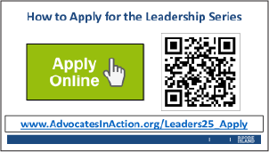Apply for the Leadership Series online at http://www.advocatesinaction.org/Leaders25_Apply