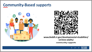 Visit the Division's Community Supports page at: https://bhddh.ri.gov/developmental-disabilities/services-adults/community-supports