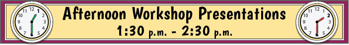 Afternoon workshop presentations, 1:30 pm to 2:30 pm