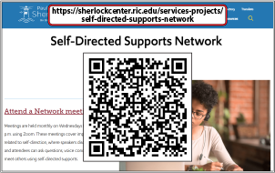 Use the QR code of the following link to learn about the Sherlock Center's Self-Directed Supports Network and how to join one of their monthly SD Support Group meetings at: https://sherlockcenter.ric.edu/services-projects/self-directed-supports-network