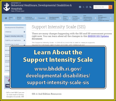 Learn about the Support Intensity Scale at: https://bhddh.ri.gov/developmental-disabilities/support-intensity-scale-sis