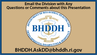 Email the Division with any questions or comments about this presenations: bhddh.askDD@bhddh.ri.gov 
