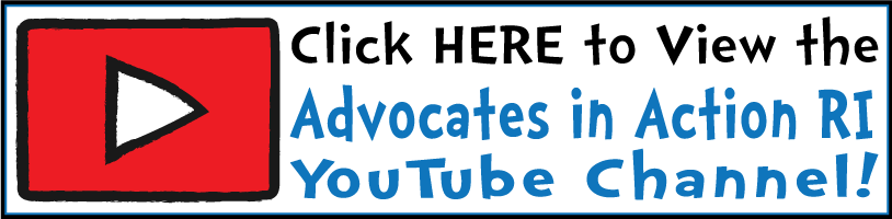 Click here to view the Advocates in Action RI YouTube Channel!