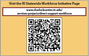 Visit the RI Statewide Workforce Initiatives Page at: https://sherlockcenter.ric.edu/services-projects/direct-support-workforce